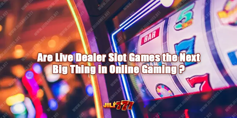 Are Live Dealer Slot Games the Next Big Thing in Online Gaming ?