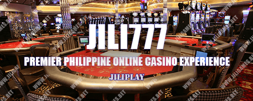 JILI777 : Premier Philippine Online Casino Experience