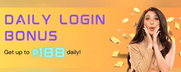 DAILY LOGIN BONUS  Get up to ₱188 daily