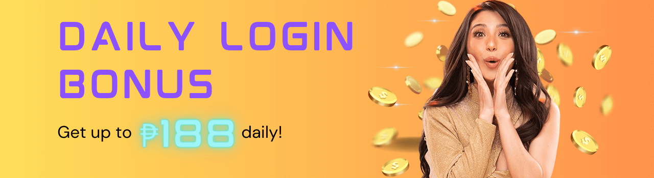 DAILY LOGIN BONUS  Get up to ₱188 daily